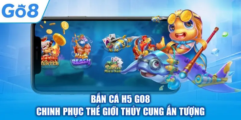Bắn Cá H5 GO8 – Chinh Phục Thế Giới Thủy Cung Ấn Tượng