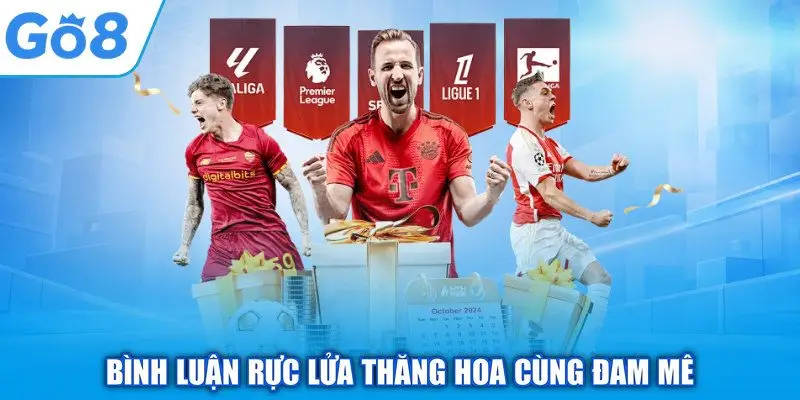 Bình luận rực lửa thăng hoa cùng đam mê
