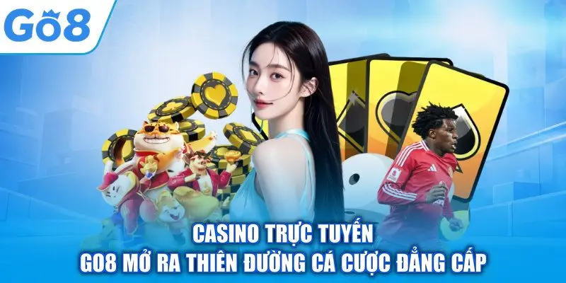 Casino Trực Tuyến – GO8 Mở Ra Thiên Đường Cá Cược Đẳng Cấp