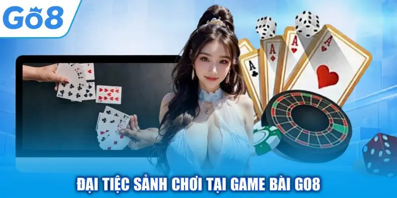 Đại tiệc sảnh chơi tại game bài GO8