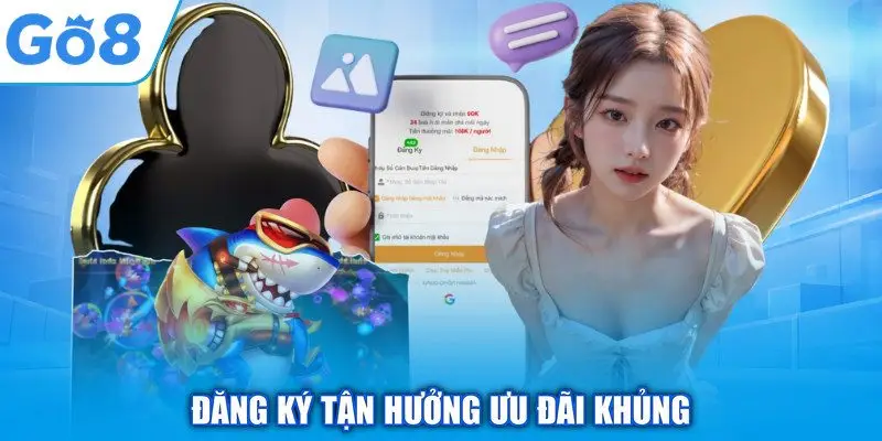 Đăng ký tận hưởng ưu đãi khủng