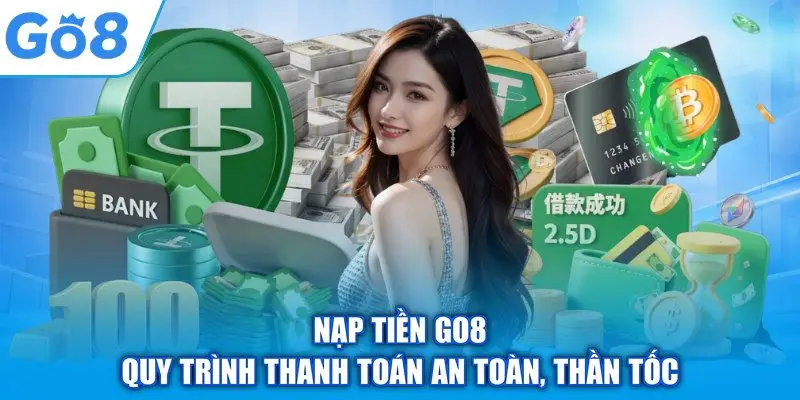 Nạp Tiền GO8 – Quy Trình Thanh Toán An Toàn, Thần Tốc