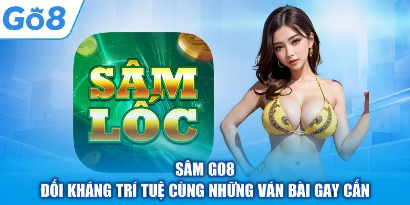Sâm GO8 – Đối Kháng Trí Tuệ Cùng Những Ván Bài Gay Cấn