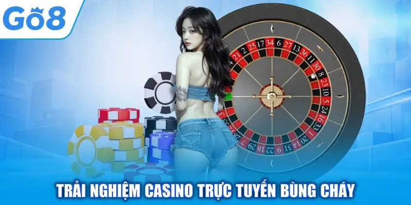 Trải nghiệm casino trực tuyến bùng cháy