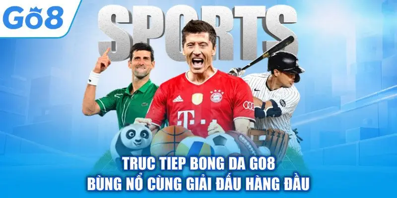 Truc Tiep Bong Da GO8 – Bùng Nổ Cùng Giải Đấu Hàng Đầu