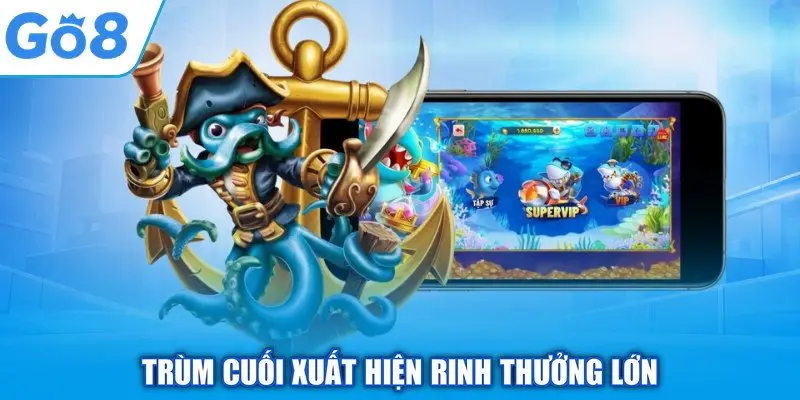 Trùm cuối xuất hiện rinh thưởng lớn